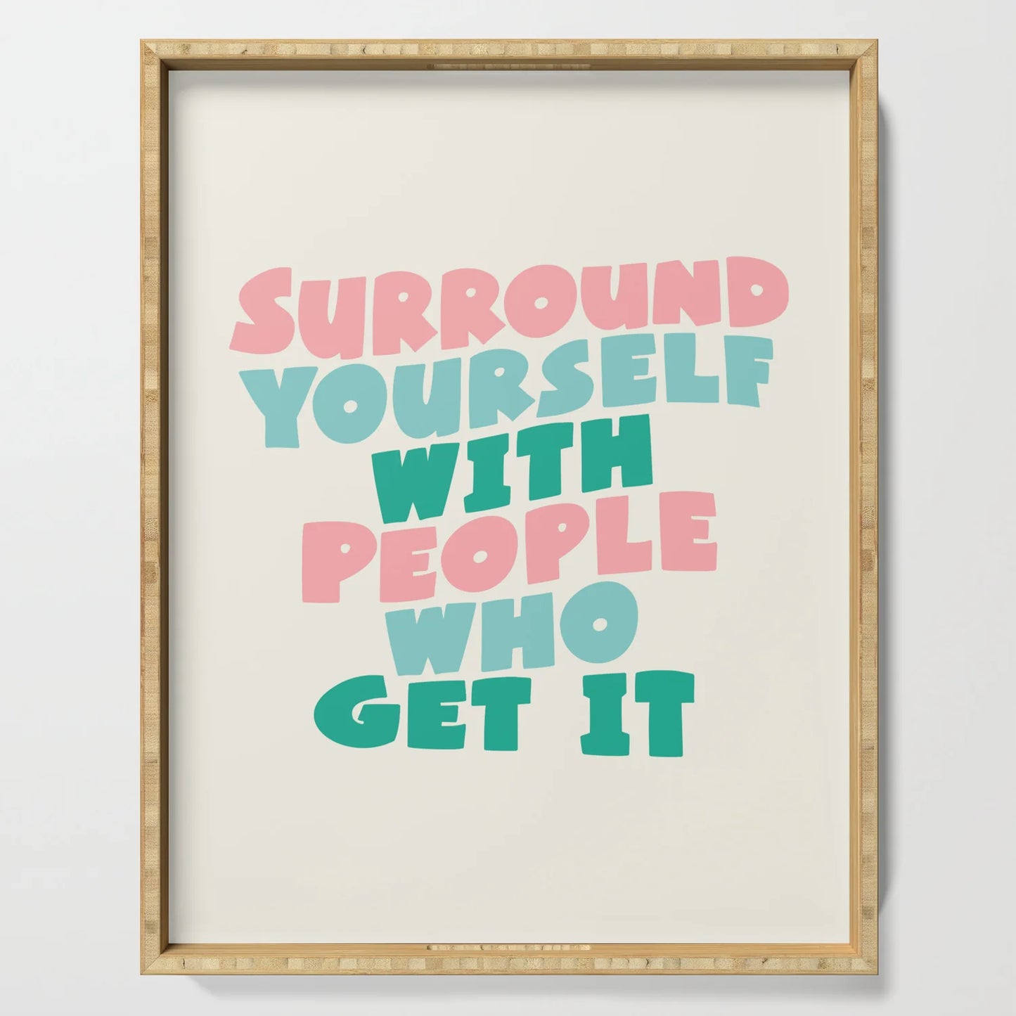 SURROUND YOURSELF with PEOPLE WHO GET IT Motivational Typography Serving Tray